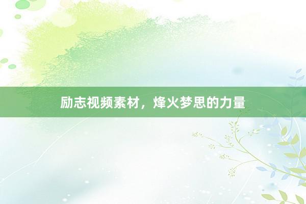 励志视频素材，烽火梦思的力量