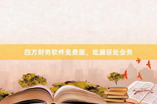 四方财务软件免费版，纰漏惩处会务